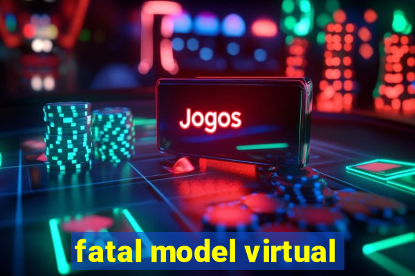 fatal model virtual